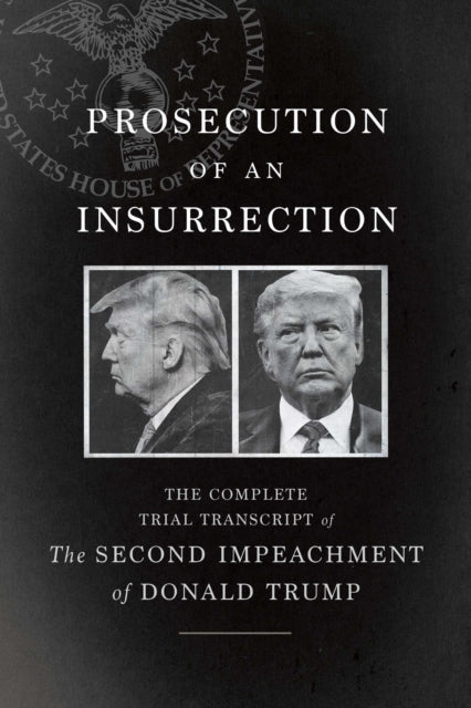 Book cover of: Prosecution of an Insurrection. By: The House Impeachment Managers and the House Defense