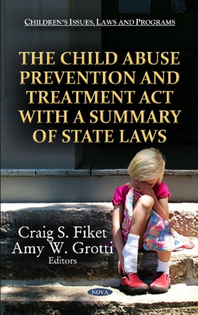 Book cover of: Child Abuse Prevention & Treatment Act with a Summary of State Laws. By: Craig S. Fiket