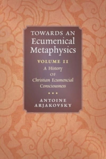 Book cover of: Towards an Ecumenical Metaphysics, Volume 2. By: Antoine Arjakovsky