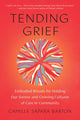Tending Grief, Embodied Rituals for Holding Our Sorrow and Growing Cultures of Care in Community 9781623179946 Camille Sapara Barton