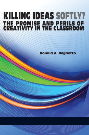 Killing Ideas Softly? the Promise and Perils of Creativity in the Classroom