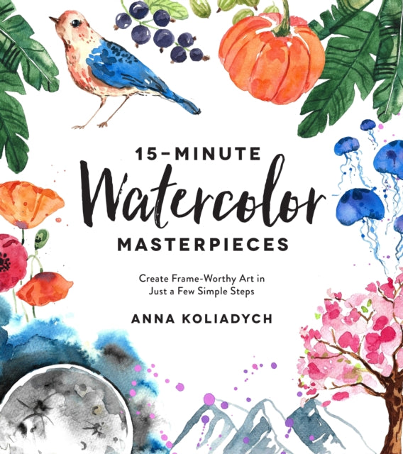 Book cover of: 15-Minute Watercolor Masterpieces. By: Anna Koliadych