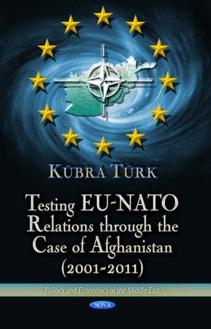 Book cover of: Testing EU-NATO Relations Through the Case of Afghanistan (2001-2011). By: Kübra Türk