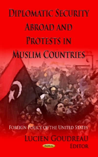 Book cover of: Diplomatic Security Abroad & Protests in Muslim Countries. By: Lucien Goudreau
