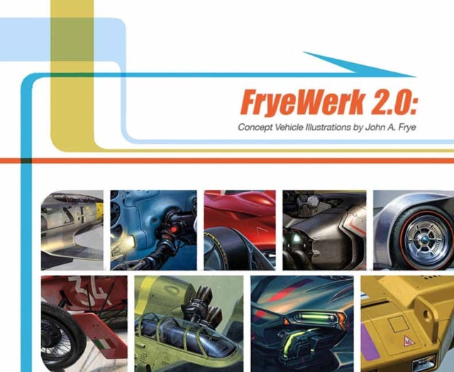 Book cover of: FryeWerk 2.0: Concept Vehicle Illustrations. By: John A. Frye