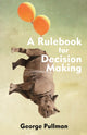 Book cover of: Rulebook for Decision Making. By: George Pullman