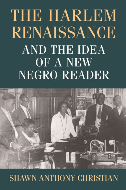 Book cover of: Harlem Renaissance and the Idea of a New Negro Reader. By: Shawn Anthony Christian