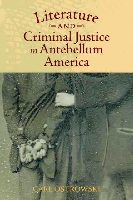 Book cover of: Literature and Criminal Justice in Antebellum America. By: Carl Ostrowski