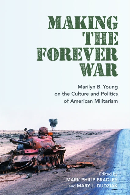 Book cover of: Making the Forever War. By: Mark Philip Bradley