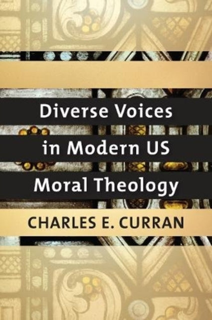Book cover of: Diverse Voices in Modern US Moral Theology. By: Charles E. Curran