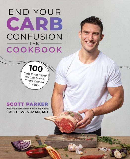 Book cover of: End Your Carb Confusion: The Cookbook. By: Scott Parker