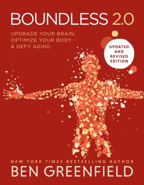 Boundless, Upgrade Your Brain, Optimize Your Body & Defy Aging (Updated and Revised) 9781628605396 Ben Greenfield