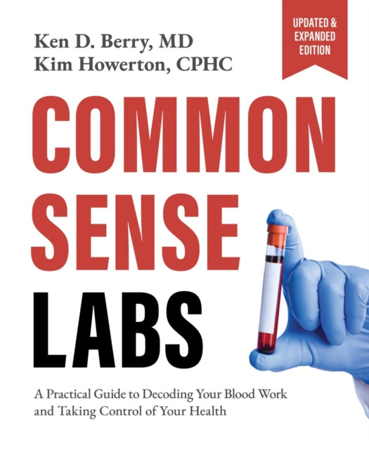 Common Sense Labs, A Practical Guide to Decoding Your Blood Work and Taking Control of Your Health (Updated and Expanded Edition) 9781628606010 Ken Berry