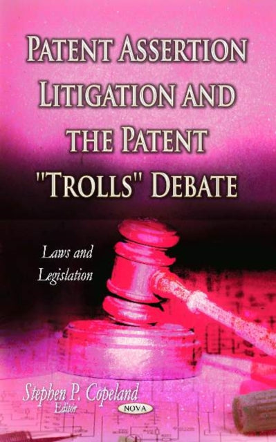Book cover of: Patent Assertion Litigation & the Patent ''Trolls'' Debate. By: Stephen P. Copeland