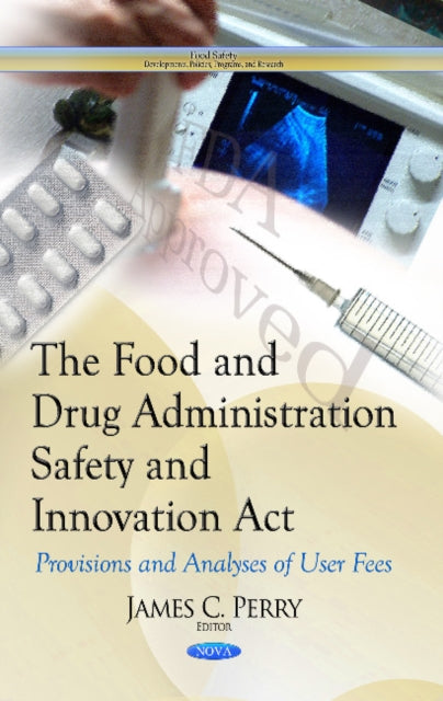 Book cover of: Food & Drug Administration Safety & Innovation Act. By: James C. Perry