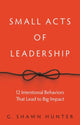 Book cover of: Small Acts of Leadership. By: G. Shawn Hunter