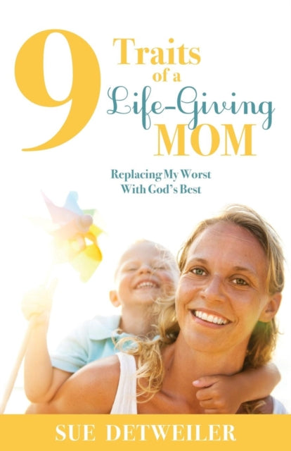 Book cover of: 9 Traits of a Life-Giving Mom. By: Sue Detweiler