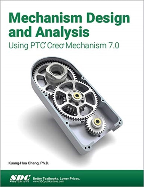 Book cover of: Mechanism Design and Analysis Using PTC Creo Mechanism 7.0. By: Kuang-Hua Chang
