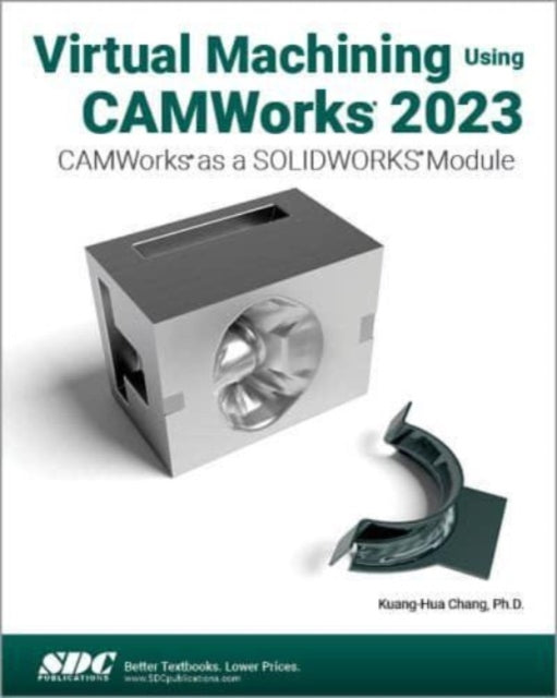Book cover of: Virtual Machining Using CAMWorks 2023. By: Kuang-Hua Chang