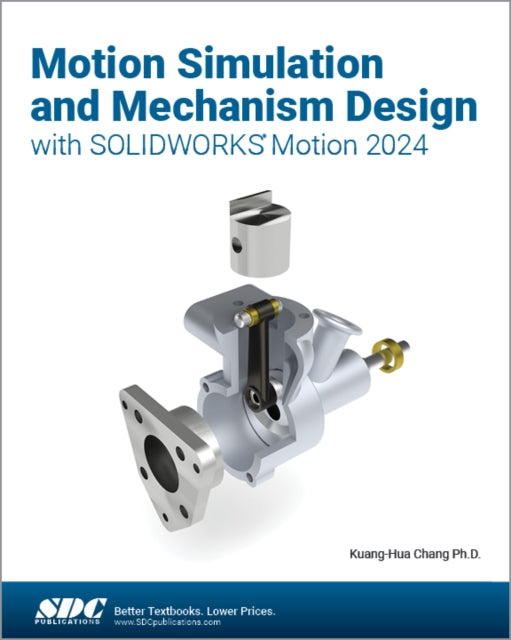 Book cover of: Motion Simulation and Mechanism Design with SOLIDWORKS Motion 2024. By: Kuang-Hua Chang