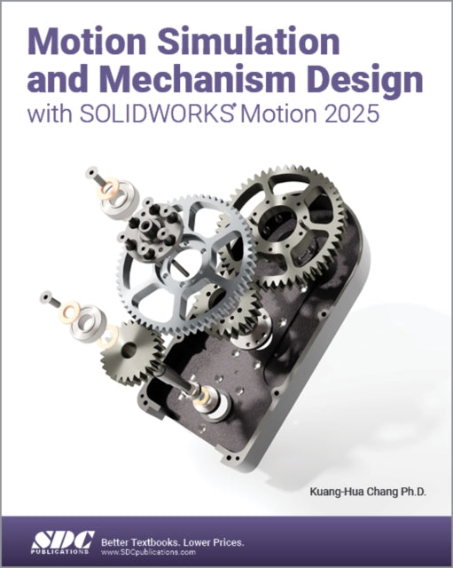 Book cover of: Motion Simulation and Mechanism Design with SOLIDWORKS Motion 2025. By: Kuang-Hua Chang