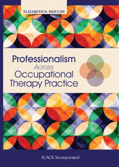 Book cover of: Professionalism Across Occupational Therapy Practice. By: Elizabeth DeIuliis OTD  OTR/L