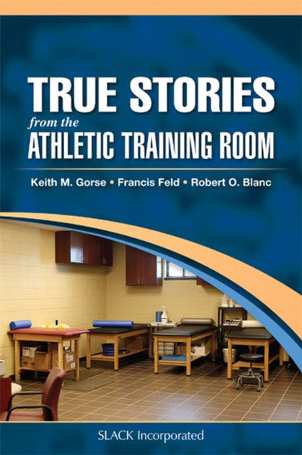 Book cover of: True Stories From the Athletic Training Room. By: Keith M. Gorse