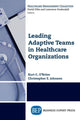 Book cover of: Leading Adaptive Teams in Healthcare Organizations. By: Kurt C. O'Brien