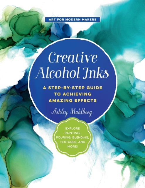 Book cover of: Creative Alcohol Inks. By: Ashley Mahlberg