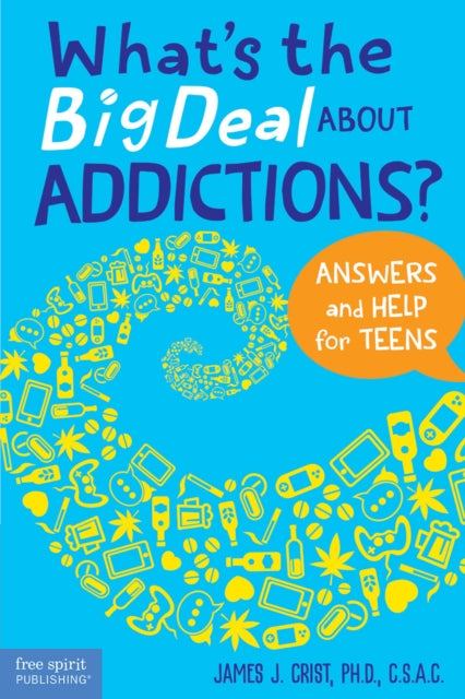 Book cover of: What's the Big Deal About Addictions?. By: James J. Crist Ph.D.