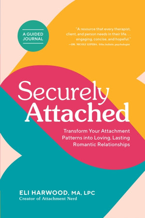 Securely Attached, Transform Your Attachment Patterns into Loving, Lasting Romantic Relationships ( Attachment Workbook)