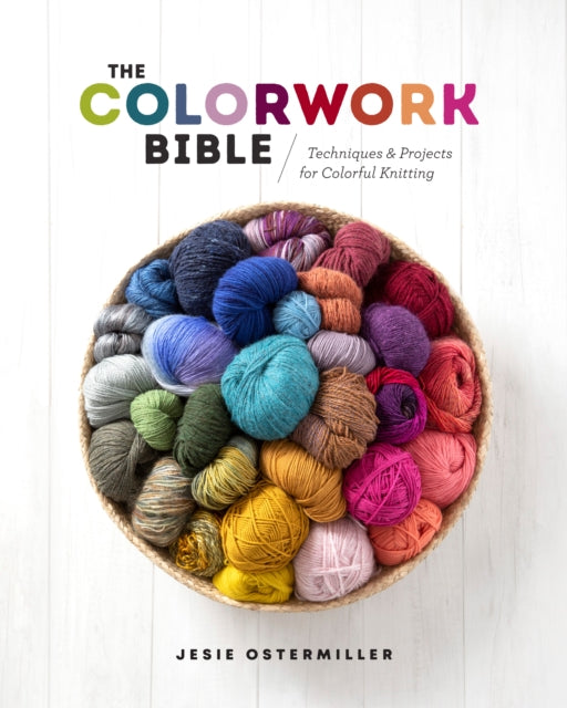 Colorwork Bible, Techniques and Projects for Colorful Knitting 9781632506658 Jessica Ostermiller