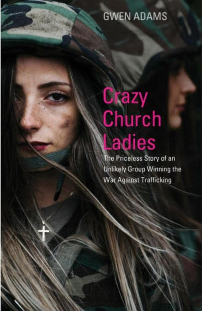 Book cover of: Crazy Church Ladies: The Priceless Story of an Unlikely Group Winning the War Against Trafficking