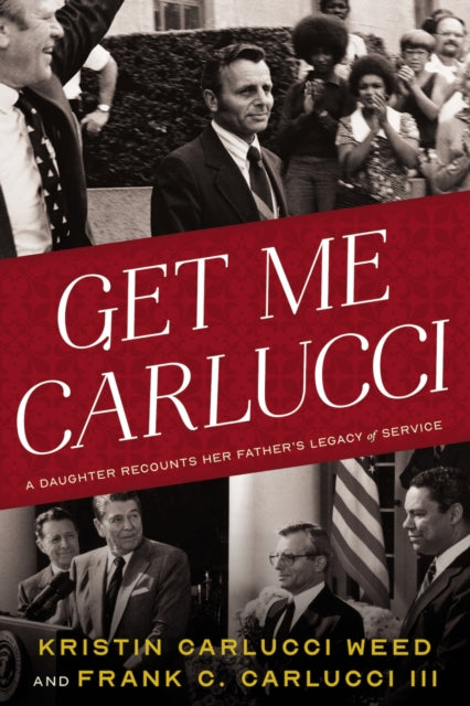 Get Me Carlucci, A Daughter Recounts Her Father's Legacy of Service 9781633310834 Kristin Carlucci Weed