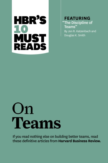 Book cover of: HBR's 10 Must Reads on Teams (with featured article "The Discipline of Teams," by Jon R. Katzenbach and Douglas K. Smith). By: Harvard Business Review