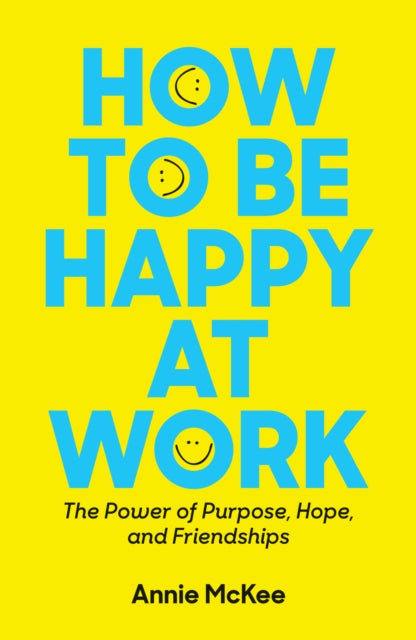 Book cover of: How to Be Happy at Work. By: Annie McKee