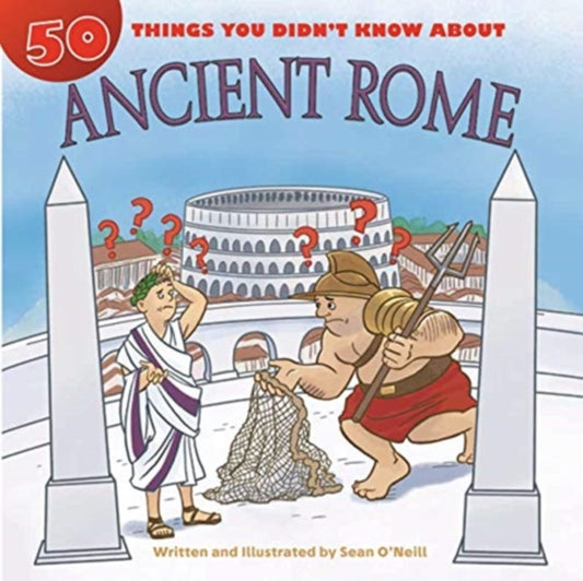 Book cover of: 50 Things You Didn't Know about Ancient Rome. By: Sean O'Neill
