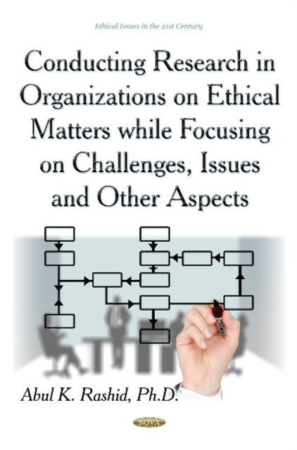 Book cover of: Conducting Research in Organizations on Ethical Matters While Focusing on Challenges, Issues & Other Aspects. By: Abul K. Rashid
