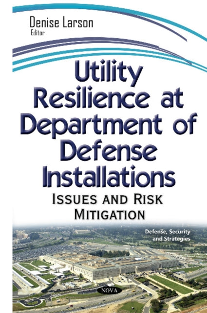 Book cover of: Utility Resilience at Department on Defense Installations. By: Denise Larson