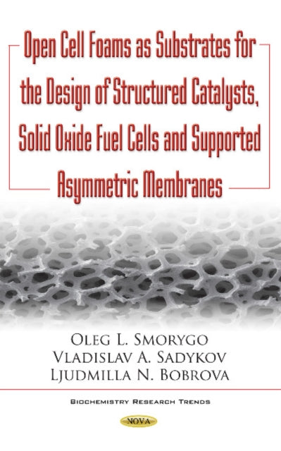 Book cover of: Open Cell Foams as Substrates for the Design of Structured Catalysts, Solid Oxide Fuel Cells & Supported Asymmetric Membranes. By: Oleg Smorygo