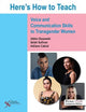 Book cover of: Here's How to Teach Voice and Communication Skills to Transgender Women. By: Olszewsk