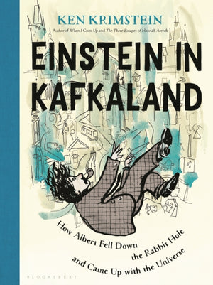 Einstein in Kafkaland, How Albert Fell Down the Rabbit Hole and Came Up with the Universe