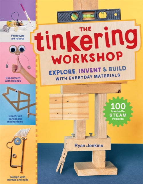 The Tinkering Workshop, Explore, Invent & Build with Everyday Materials; 100 Hands-On STEAM Projects 9781635868098 Ryan Jenkins