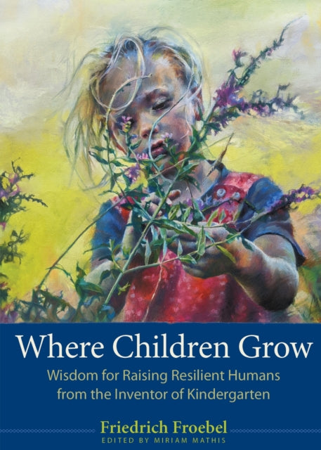 Book cover of: Where Children Grow. By: Friedrich Fröbel
