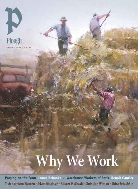 Book cover of: Plough Quarterly No. 43 – Why We Work