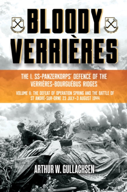 Book cover of: Bloody Verrieres. The I. SS-Panzerkorps Defence of the Verrieres-Bourguebus Ridges. By: Arthur W. Gullachsen