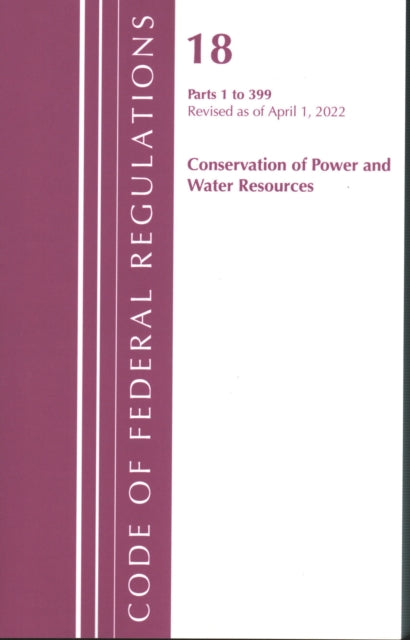 Book cover of: Code of Federal Regulations, Title 18 Conservation of Power and Water Resources 1-399, 2022. By: Office Of The Federal Register (U.S.)