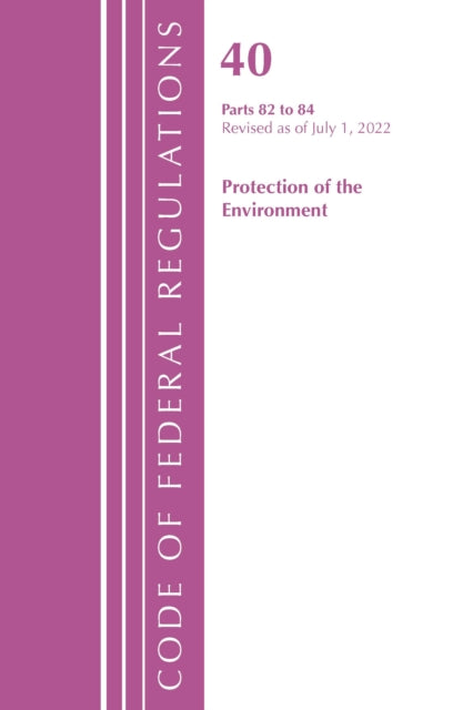 Book cover of: Code of Federal Regulations, Title 40 Protection of the Environment 82-84, Revised as of July 1, 2022. By: Office Of The Federal Register (U.S.)