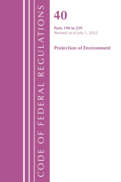 Book cover of: Code of Federal Regulations, Title 40 Protection of the Environment 190-259, Revised as of July 1, 2022. By: Office Of The Federal Register (U.S.)