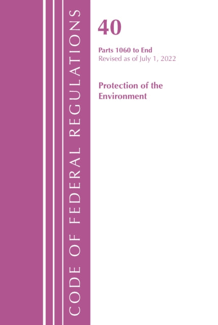 Book cover of: Code of Federal Regulations, Title 40 Protection of the Environment 1060-END, Revised as of July 1, 2022. By: Office Of The Federal Register (U.S.)